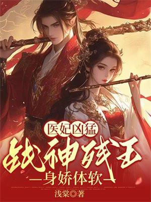 医妃凶猛战神残王身娇体软短句