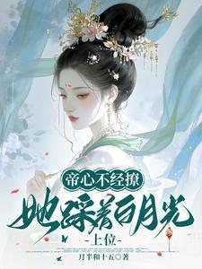帝心不经撩她踩着白月光上位